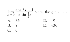 limit x -> 0 (cos 6x - 1)/(x sin 1/2 x) sama dengan....