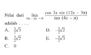 Nilai dari lim (4x-pi)->0 (cos 3x sin(12x-3pi))/(tan(4x-pi)) adalah ...