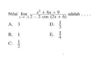 Nilai limit x->-3 (x^2+6x+9)/(2-2cos(2x+6)) adalah ....