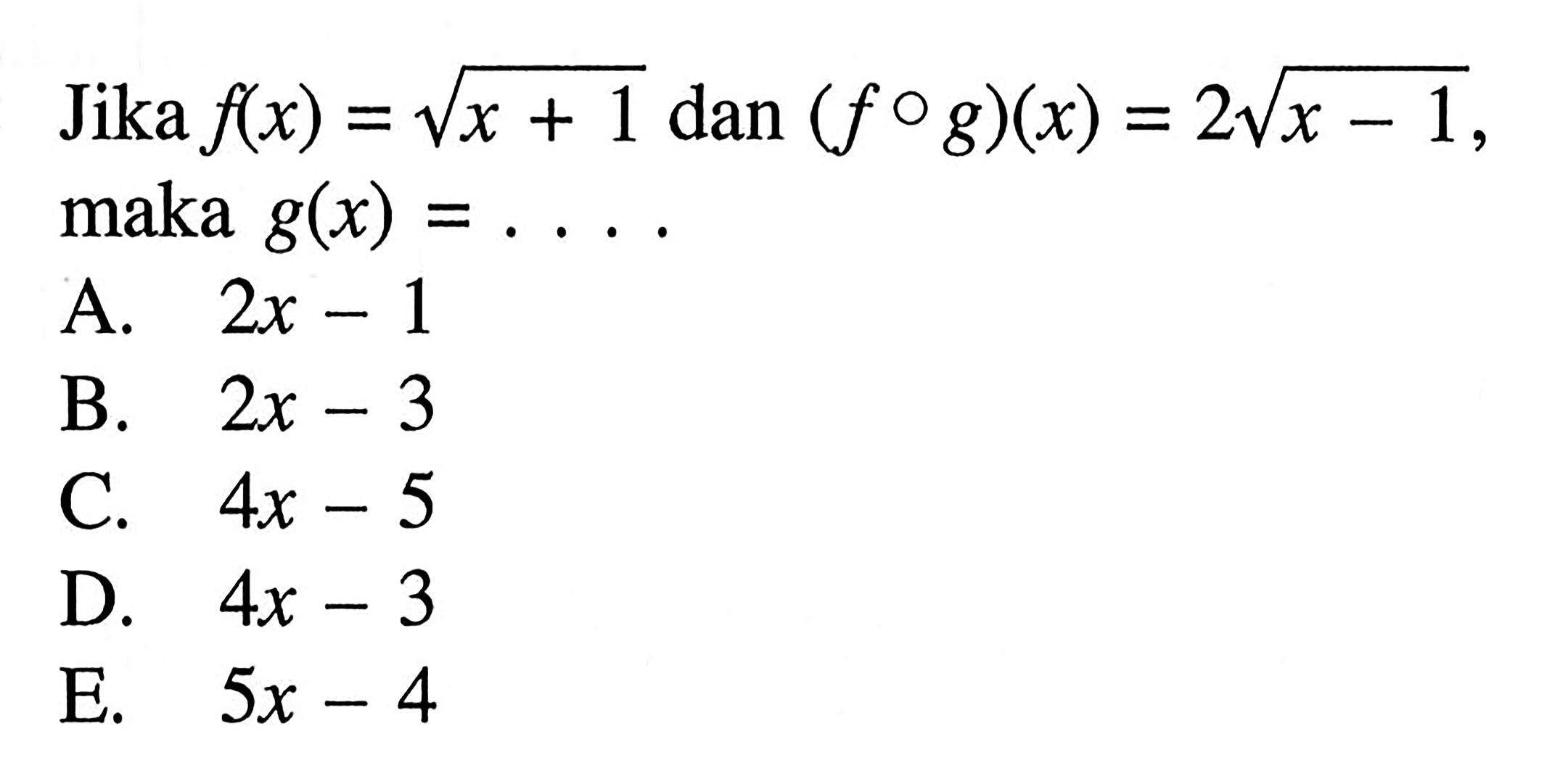 Jika  f(x)=akar(x+1)  dan  (f o g)(x)=2 akar(x-1)  maka  g(x)=.... 