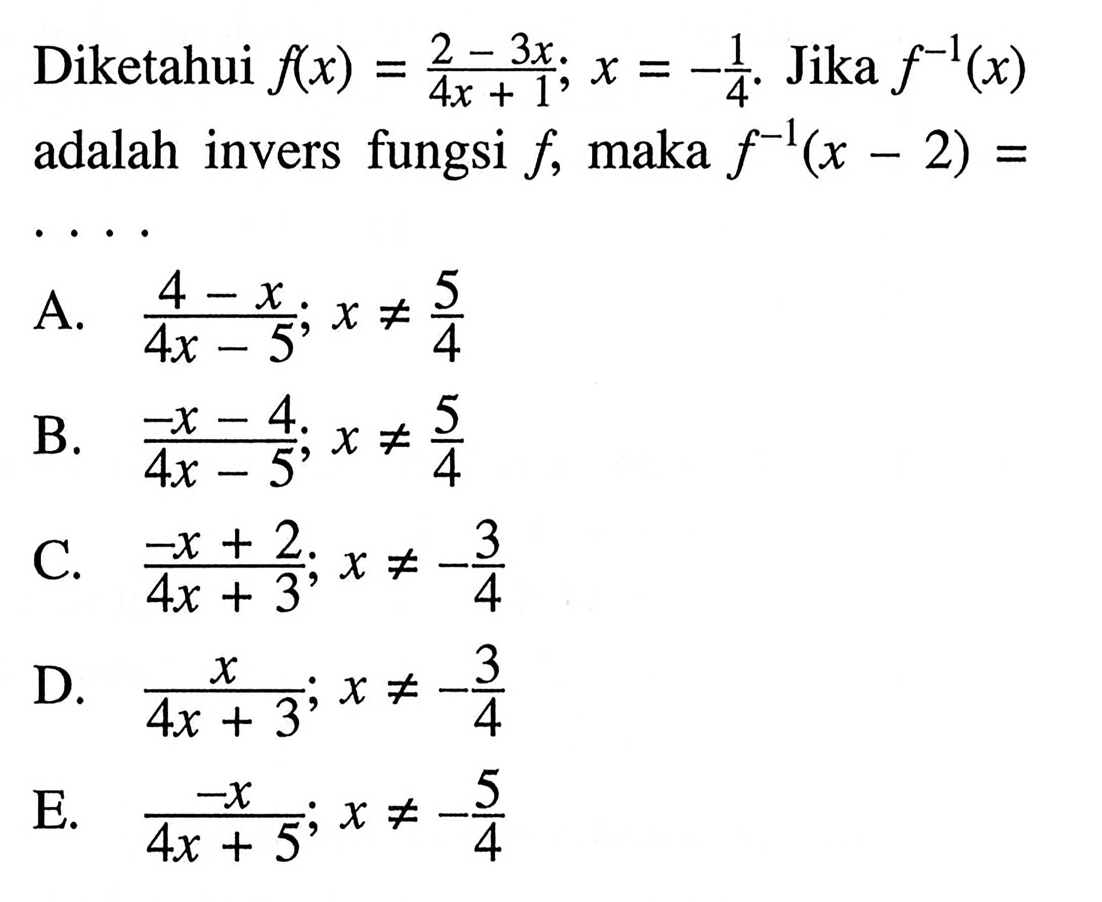 Diketahui  f(x)=(2-3x)/(4x+1); x=-1/4.  Jika  f^(-1)(x)  adalah invers fungsi  f, maka  f^(-1)(x-2)= ...
