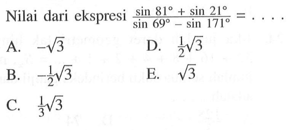 Nilai dari ekspresi (sin 81+sin 21)/(sin 69-sin 171)=.... 