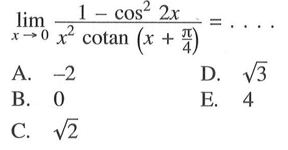 limit x -> 0 (1-cos^2 2x)/(x^2 cotan(x+pi/4)) = ....