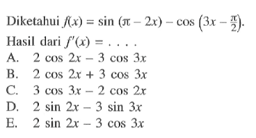 Diketahui f(x)=sin(pi-2x)-cos(3x-pi/2). Hasil dari f'(x)= . . . .