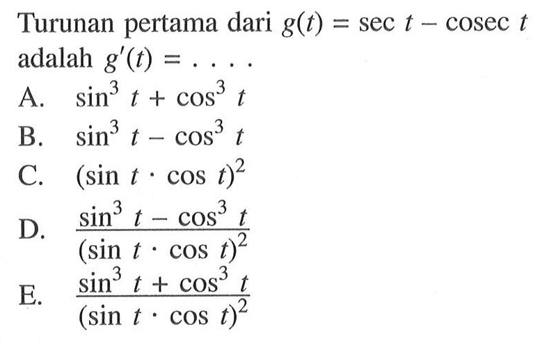 Turunan pertama dari g(t)=sec t- cosec t adalah g'(t)= . . . .