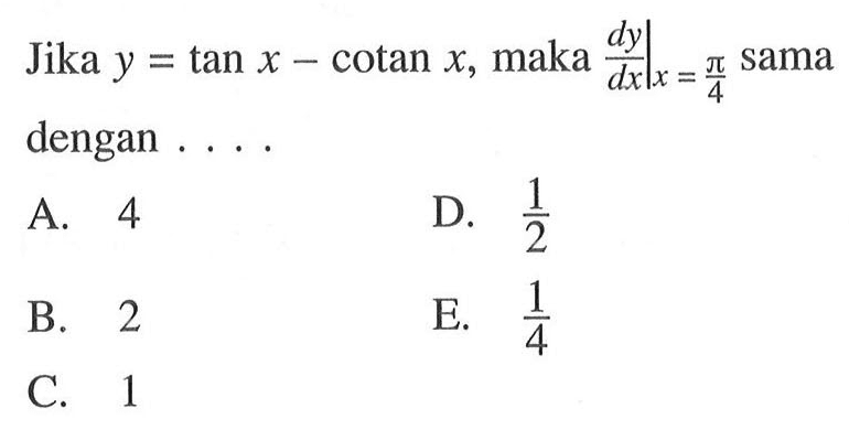 Jika y = tan x - cotan x, maka dy/dx x=pi/4 sama dengan....
