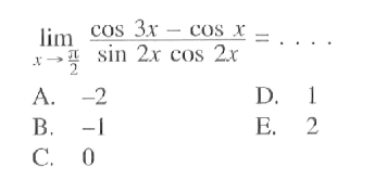 limit x->pi/2 (cos 3x-cos x)/(sin 2x cos 2x)= ....