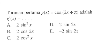 Turunan pertama g(x)=cos(2x+pi) adalah g'(x)= . . . .