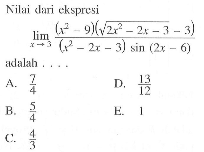 Nilai dari ekspresi limit x->3 ((x^2-9)(akar(2x^2-2x-3)-3))/((x^2-2x-3)sin(2x-6)) adalah ....