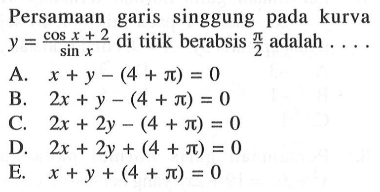 Persamaan garis singgung pada kurva  y=(cos x+2)/sin x  di titik berabsis  pi/2  adalah ....