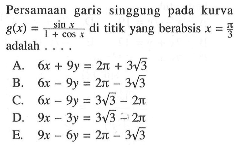 Persamaan garis singgung pada kurva  g(x)=(sin x)/(1+cos x)  di titik yang berabsis  x=pi/3  adalah ....