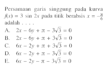 Persamaan garis singgung pada kurva f(x)=3 sin 2x pada titik berabsis x=-pi/6 adalah ....