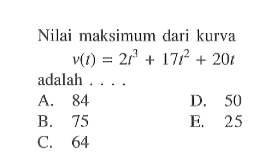 Nilai maksimum dari kurvav(t)=2t^3+17t^2+20tadalah  ... 
