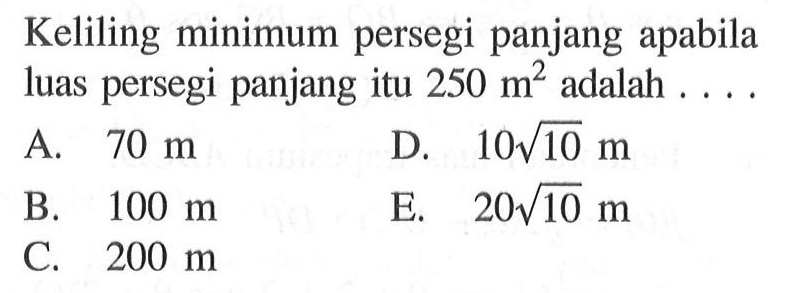 Keliling minimum persegi panjang apabila luas persegi panjang itu 250 m^2 adalah  ...