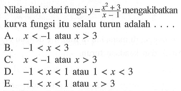 Nilai-nilai  x  dari fungsi  y=(x^2+3)/(x-1)  mengakibatkan kurva fungsi itu selalu turun adalah ... .
