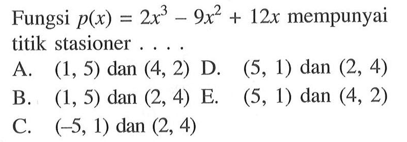 Fungsi p(x)=2x^3-9x^2+12x mempunyai titik stasioner ....