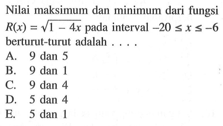 Nilai maksimum dan minimum dari fungsi R(x)=akar(1-4x) pada interval -20<=x<=-6 berturut-turut adalah ....