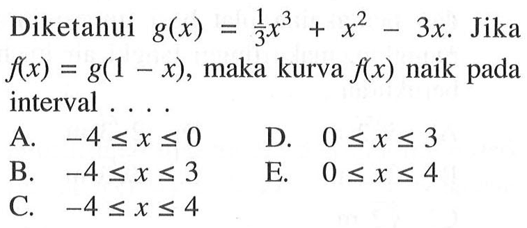 Diketahui g(x)=1/3 x^3+x^2-3x . Jika f(x)=g(1-x), maka kurva f(x) naik pada interval ....