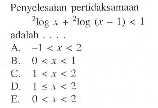 Penyelesaian pertidaksamaan 2log x + 2log (x -1) < 1 adalah