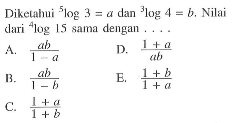 Diketahui 5log3=a da 3log4=b. Nilai 4log15 sama dengan . . . .