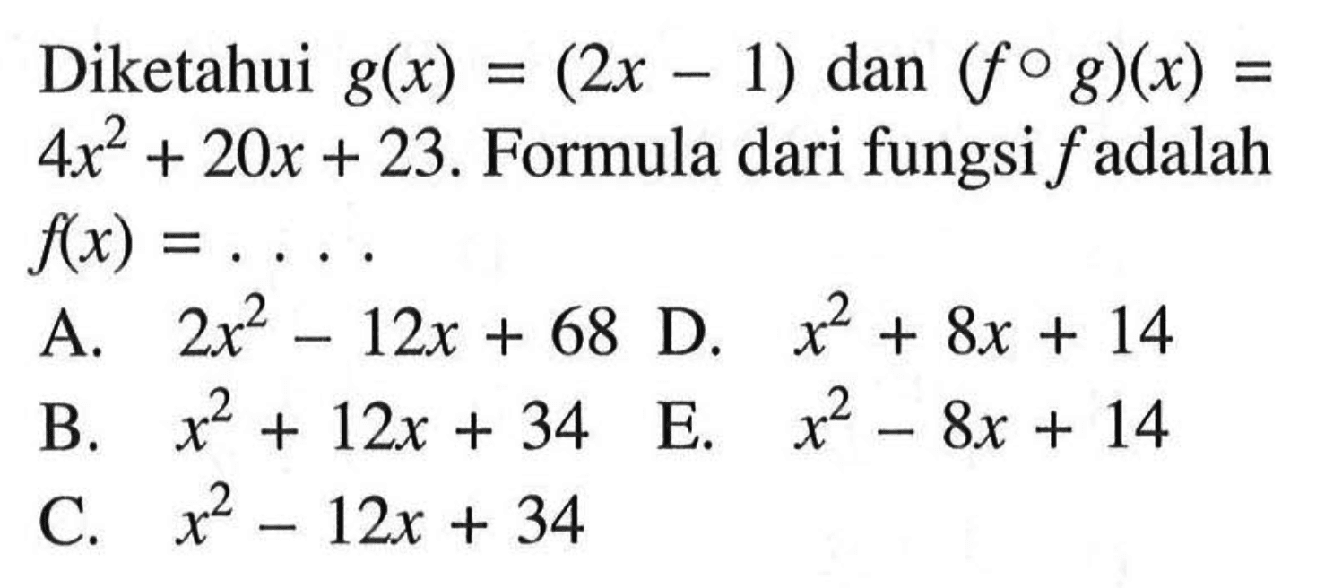 Diketahui g(x)=(2x-1) dan (f o g)(x)= 4x^2+20x+23. Formula dari fungsi f adalah f(x)=... 