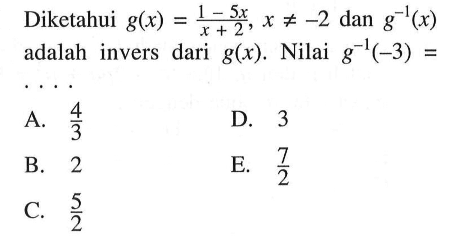 Diketahui g(x)=(1-5x)/(x+2), x =/=-2 dan g^(-1)(x) adalah invers dari  g(x). Nilai g^(-1)(-3)= 