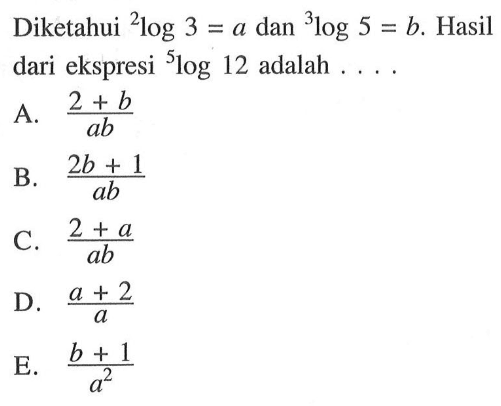 Diketahui 2log3=a dan 3log5=b. Hasil dari ekspresi 5log12 adalah ....