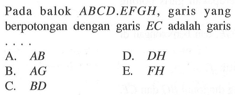 Pada balok ABCD.EFGH, garis yang berpotongan dengan garis EC adalah garis 