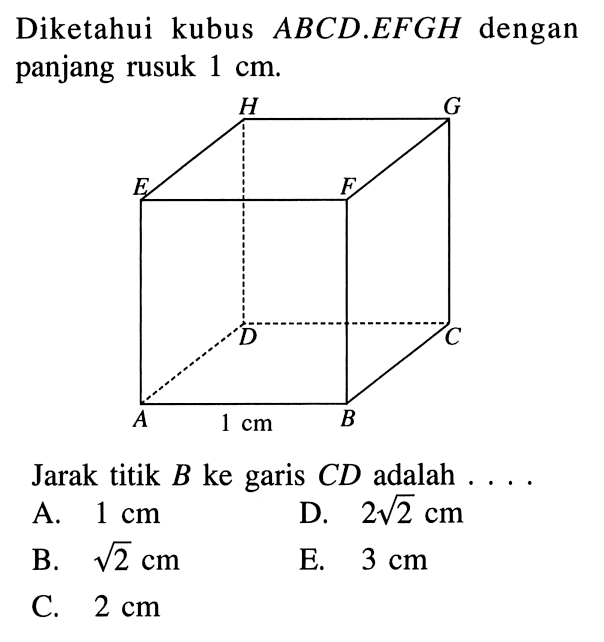 Diketahui kubus ABCD.EFGH dengan panjang rusuk 1 cm. Jarak titik B ke garis CD adalah . . . . A B C D E F G H 1 cm