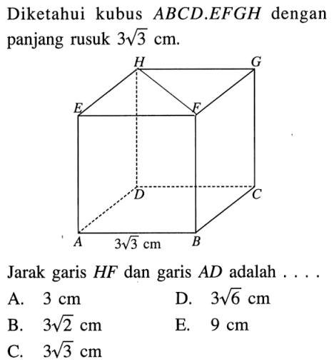 Diketahui kubus ABCD EFGH dengan panjang rusuk 3akar(3) cm. Jarak garis HF dan garis AD adalah