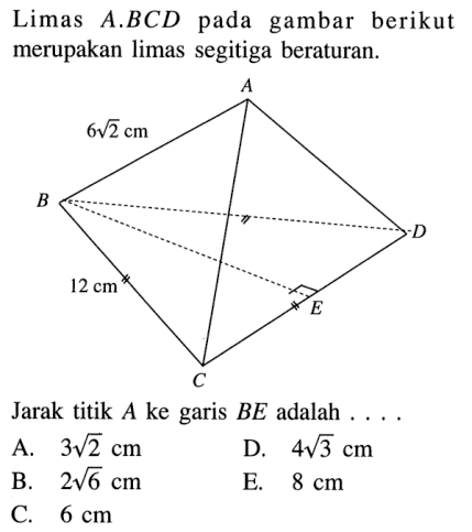 Limas A.BCD pada gambar berikut merupakan limas segitiga beraturan 6akar(2) cm 12 cm. Jarak titik A ke garis BE adalah