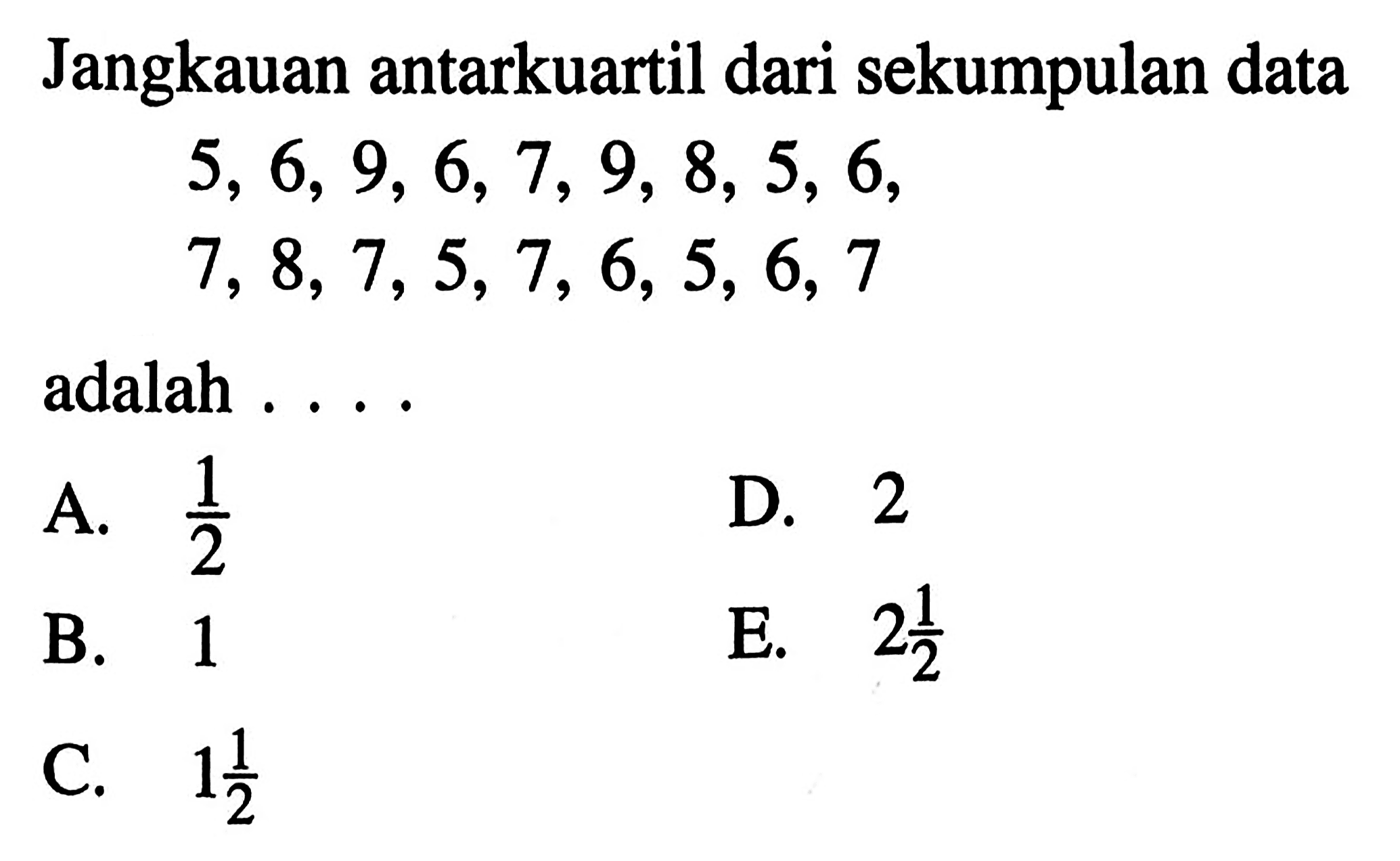 Jangkauan antarkuartil dari sekumpulan data 5,6,9,6,7,9,8,5,6,7,8,7,5,7,6,5,6,7 adalah ...