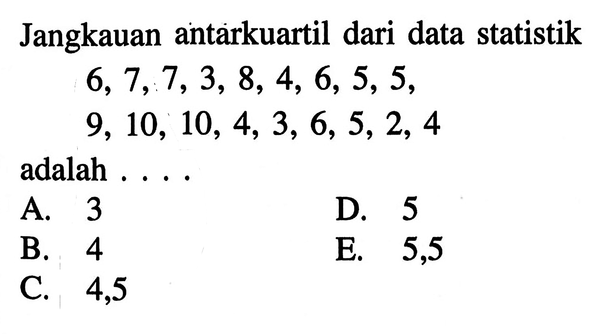 Jangkauan antarkuartil dari data statistik 6,7,7,3,8,4,6,5,5,9,10,10,4,3,6,5,2,4 adalah ...