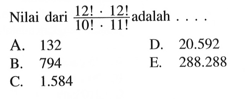 Nilai dari (12!.12!)/(10!.11!) adalah ....