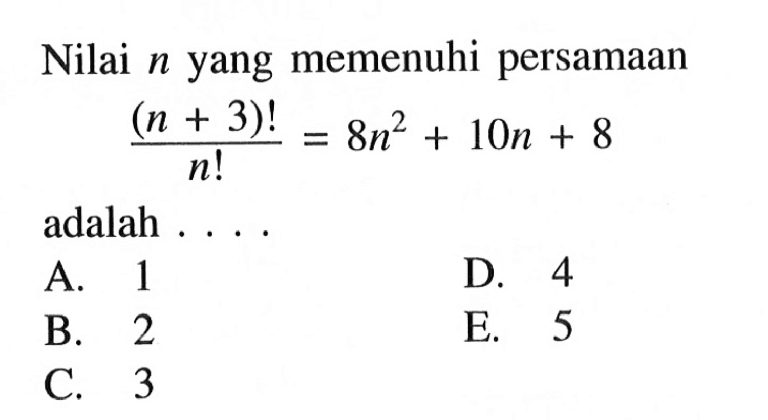 Nilai  n  yang memenuhi persamaan  (n+3)!/n!=8n^2+10n+8  adalah ....