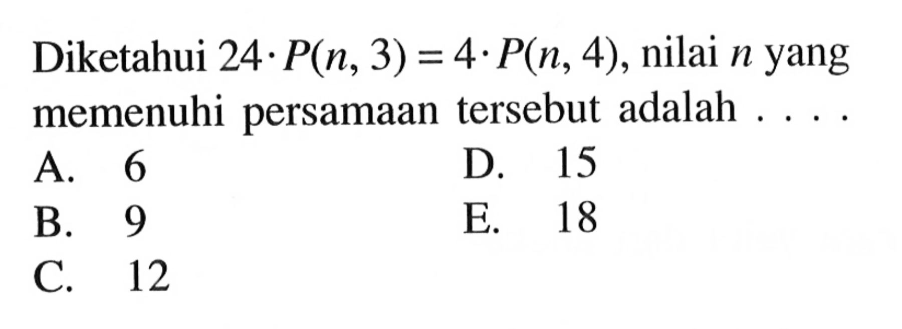 Diketahui 24. P(n,3)=4.P(n,4), nilai n yang memenuhi persamaan tersebut adalah ...