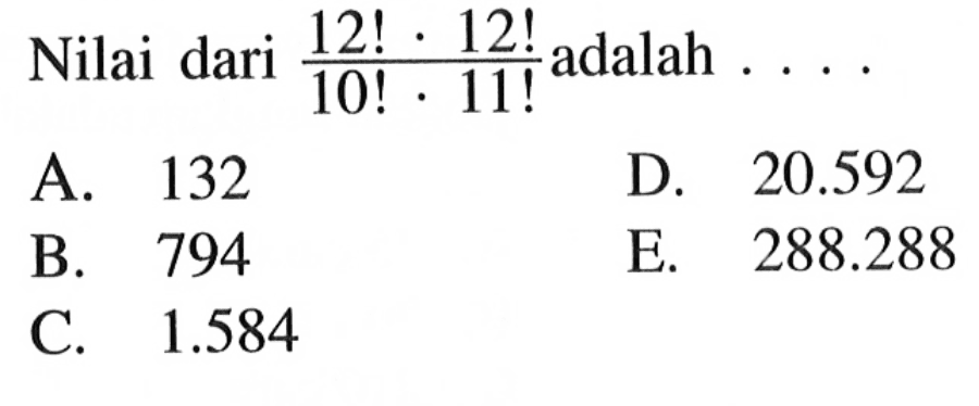 Nilai dari 12! . 12!/10! . 11! adalah  ....