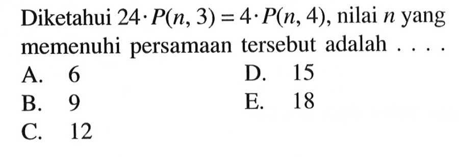Diketahui  24.P(n,3)=4.P(n,4) , nilai  n  yang memenuhi persamaan tersebut adalah ....