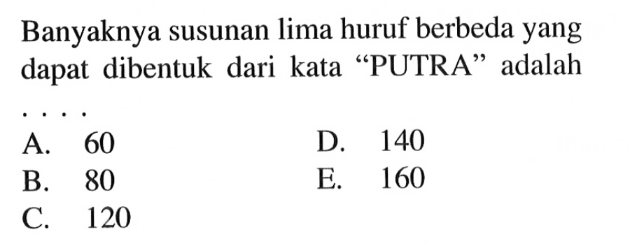 Banyaknya susunan lima huruf berbeda yang dapat dibentuk dari kata 'PUTRA' adalah
