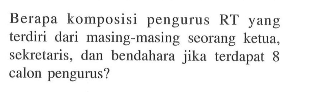 Berapa komposisi pengurus RT yang terdiri dari masing-masing seorang ketua, sekretaris, dan bendahara jika terdapat 8 calon pengurus?