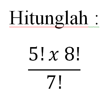 Hitunglah :
(5!x8!)/7!