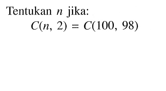 Tentukan  n  jika:

C(n, 2)=C(100,98)
