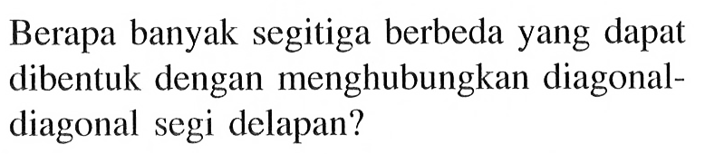 Berapa banyak segitiga berbeda yang dapat dibentuk dengan menghubungkan diagonal-diagonal segi delapan?