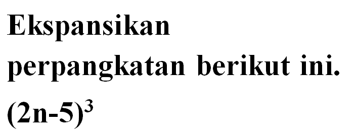 Ekspansikan perpangkatan berikut ini. (2n-5)^3