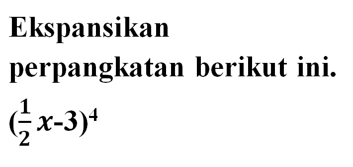 Ekspansikan perpangkatan berikut ini. (1/2 x-3)^4