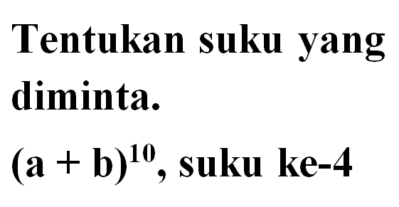 Tentukan suku yang diminta. (a+b)^10 , suku ke- 4