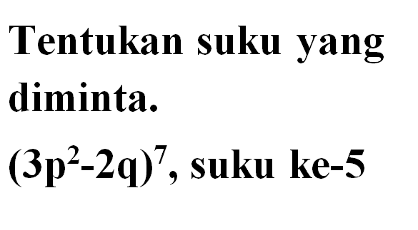 Tentukan suku yang diminta. (3p^2-2q)^7, suku ke-5