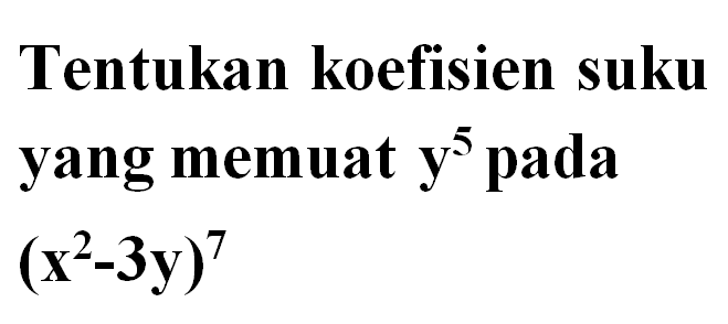 Tentukan koefisien suku yang memuat y^5 pada (x^2-3y)^7