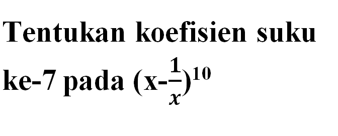 Tentukan koefisien suku ke-7 pada (x-1/x)^10 