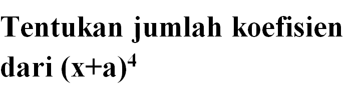 Tentukan jumlah koefisien dari (x+a)^4